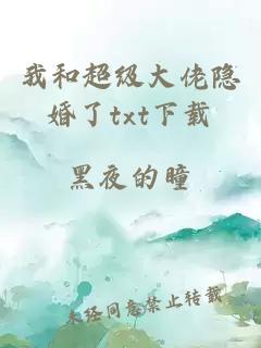 我和超级大佬隐婚了txt下载