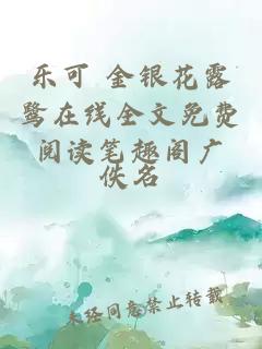 乐可 金银花露鹭在线全文免费阅读笔趣阁广