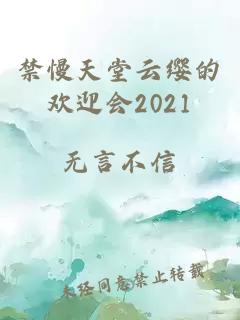 禁慢天堂云缨的欢迎会2021