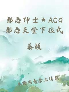 邪恶绅士★ACG邪恶天堂下拉式