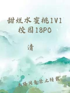 甜烂水蜜桃1V1校园18PO