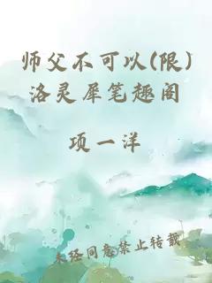 师父不可以(限)洛灵犀笔趣阁