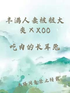 丰满人妻被粗大爽ⅩXOO