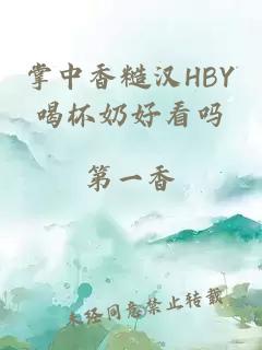 掌中香糙汉HBY喝杯奶好看吗