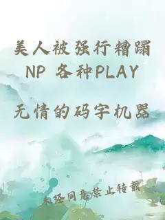 美人被强行糟蹋NP 各种PLAY