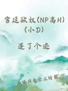 宫廷欲奴(NP高H)(小D)