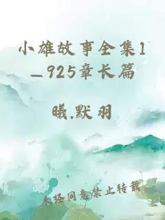 小雄故事全集1—925章长篇