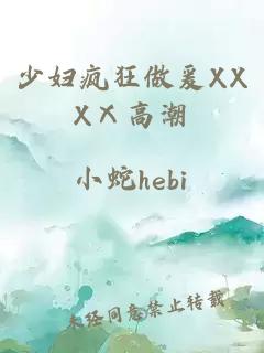 少妇疯狂做爰XXXⅩ高潮