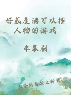 好感度满可以插人物的游戏