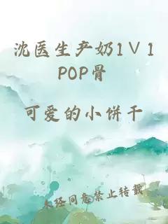 沈医生产奶1∨1POP骨