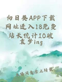 向日葵APP下载网址进入18免费站长统计IO破