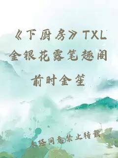 《下厨房》TXL金银花露笔趣阁