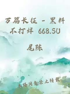 万篇长征 - 黑料不打烊 668.SU