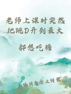 老师上课时突然把跳D开到最大