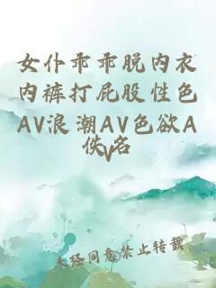 女仆乖乖脱内衣内裤打屁股性色AV浪潮AV色欲AV