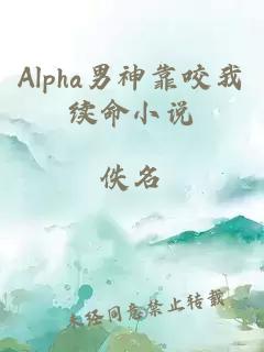 Alpha男神靠咬我续命小说