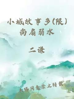 小城故事多(限)尚扇弱水