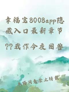 幸福宝8008app隐藏入口最新章节