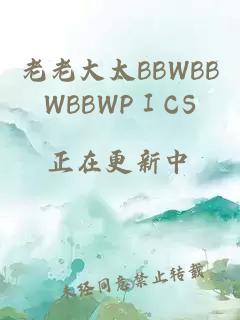 老老大太BBWBBWBBWPⅠCS