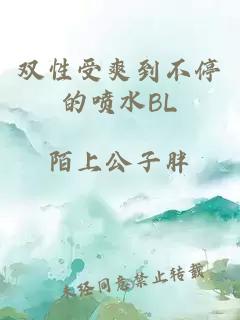 双性受爽到不停的喷水BL