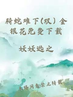 骑蛇难下(双) 金银花免费下载