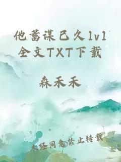 他蓄谋已久1v1全文TXT下载