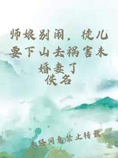 师娘别闹，徒儿要下山去祸害未婚妻了